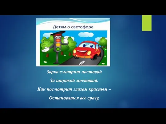 Зорко смотрит постовой За широкой мостовой. Как посмотрит глазом красным – Остановятся все сразу.