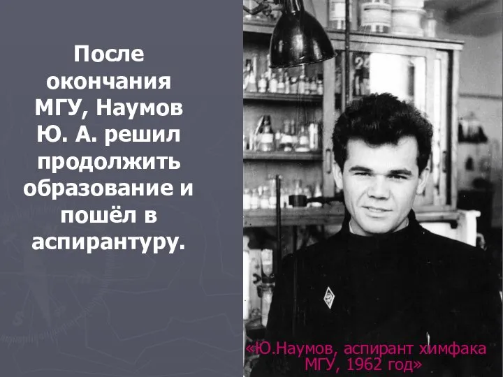 «Ю.Наумов, аспирант химфака МГУ, 1962 год» После окончания МГУ, Наумов Ю. А.