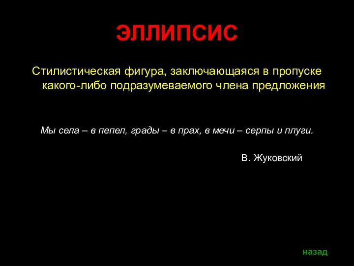 ЭЛЛИПСИС Стилистическая фигура, заключающаяся в пропуске какого-либо подразумеваемого члена предложения Мы села