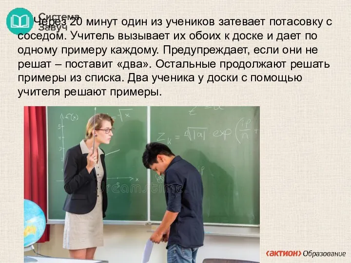 Через 20 минут один из учеников затевает потасовку с соседом. Учитель вызывает