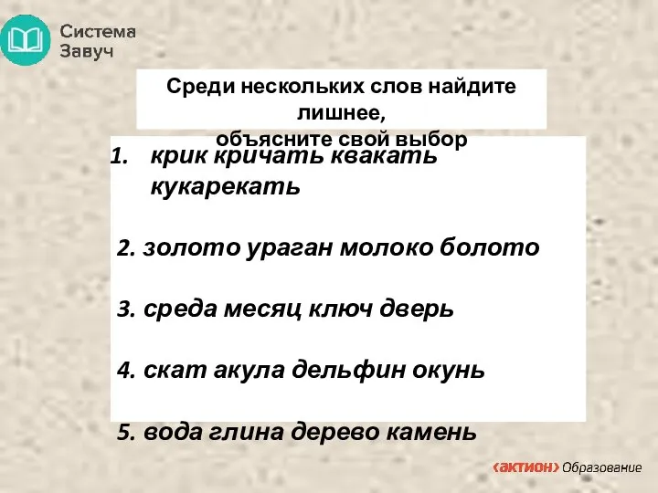 крик кричать квакать кукарекать 2. золото ураган молоко болото 3. среда месяц