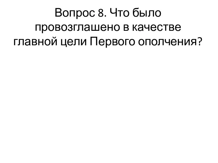 Вопрос 8. Что было провозглашено в качестве главной цели Первого ополчения?