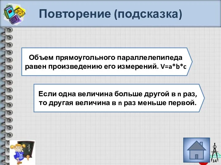 Повторение (подсказка) Объем прямоугольного параллелепипеда равен произведению его измерений. V=a*b*c Если одна