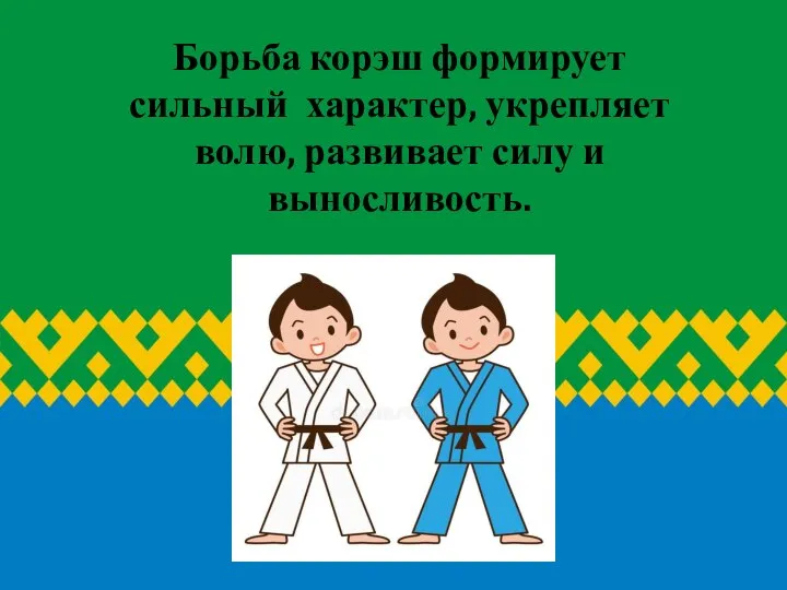 Борьба корэш формирует сильный характер, укрепляет волю, развивает силу и выносливость.