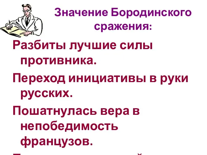 Значение Бородинского сражения: Разбиты лучшие силы противника. Переход инициативы в руки русских.