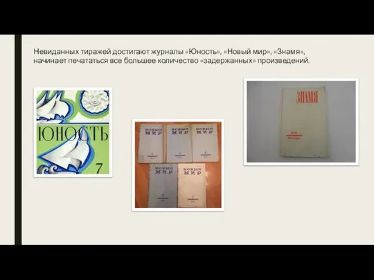 Невиданных тиражей достигают журналы «Юность», «Новый мир», «Знамя», начинает печататься все большее количество «задержанных» произведений.