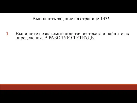 Выполнить задание на странице 143! Выпишите незнакомые понятия из текста и найдите