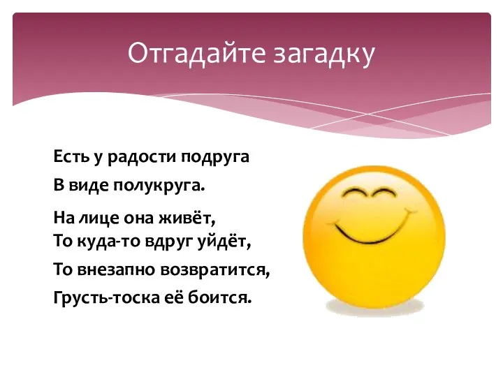 Есть у радости подруга В виде полукруга. На лице она живёт, То