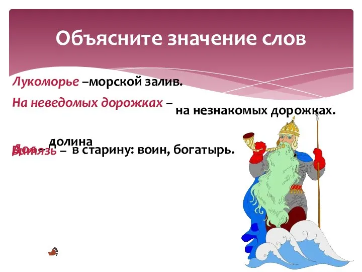 в старину: воин, богатырь. Лукоморье –морской залив. На неведомых дорожках – на