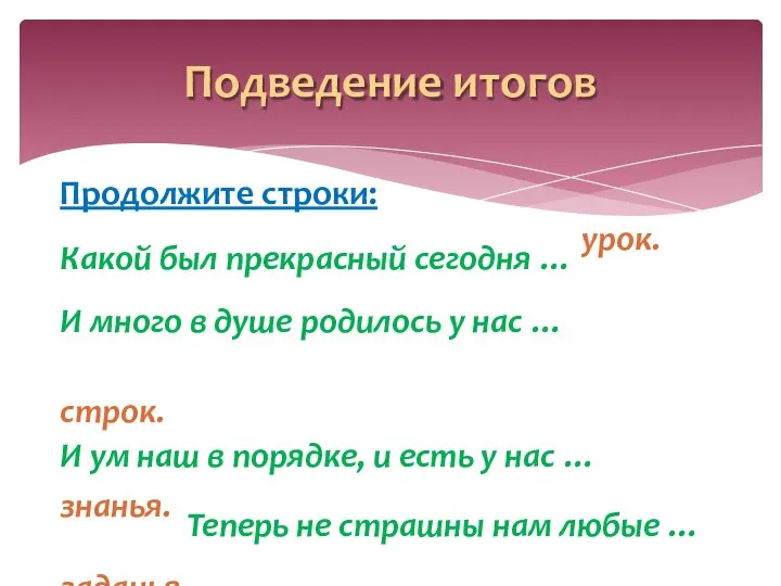 Подведение итогов Продолжите строки: Какой был прекрасный сегодня … урок. И много