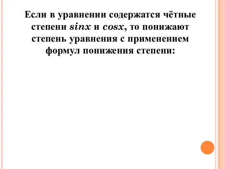 Если в уравнении содержатся чётные степени sinx и cosx, то понижают степень