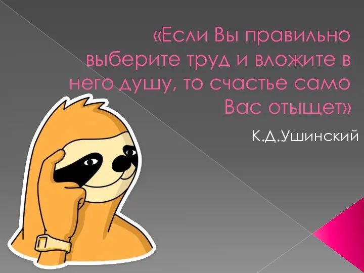 «Если Вы правильно выберите труд и вложите в него душу, то счастье само Вас отыщет» К.Д.Ушинский