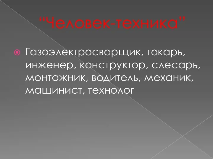 “Человек-техника” Газоэлектросварщик, токарь, инженер, конструктор, слесарь, монтажник, водитель, механик, машинист, технолог