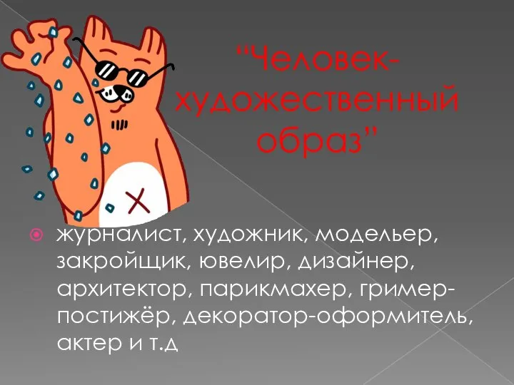 “Человек-художественный образ” журналист, художник, модельер, закройщик, ювелир, дизайнер, архитектор, парикмахер, гример-постижёр, декоратор-оформитель, актер и т.д