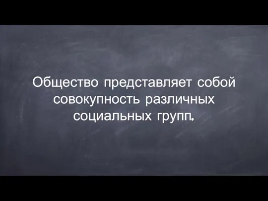 Общество представляет собой совокупность различных социальных групп.