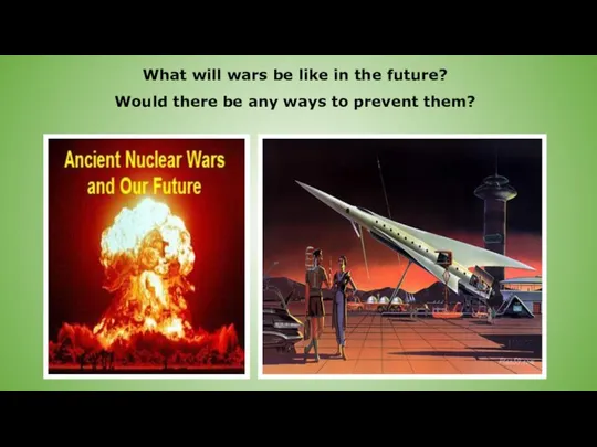 What will wars be like in the future? Would there be any ways to prevent them?