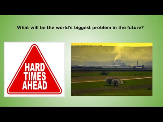 What will be the world’s biggest problem in the future?