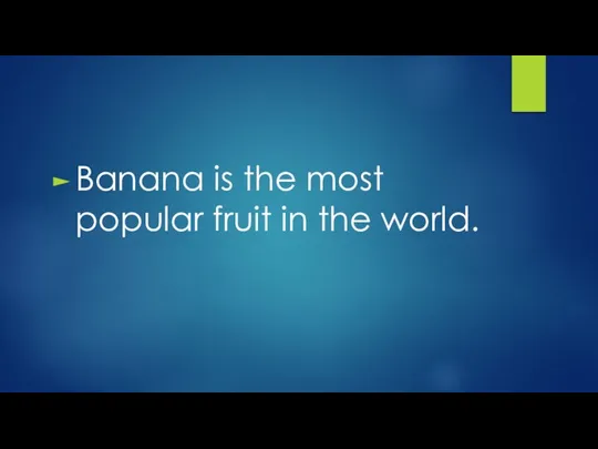Banana is the most popular fruit in the world.
