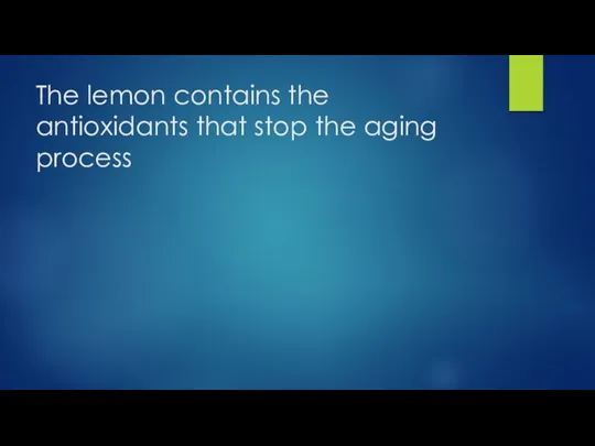 The lemon contains the antioxidants that stop the aging process