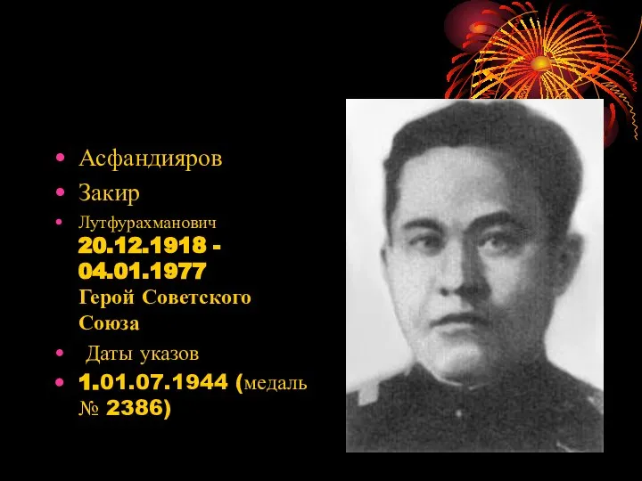 Асфандияров Закир Лутфурахманович 20.12.1918 - 04.01.1977 Герой Советского Союза Даты указов 1.01.07.1944 (медаль № 2386)