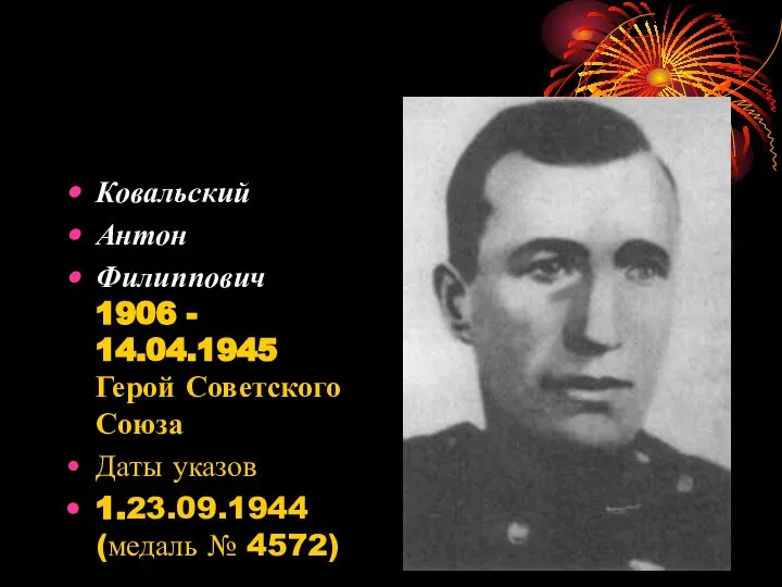 Ковальский Антон Филиппович 1906 - 14.04.1945 Герой Советского Союза Даты указов 1.23.09.1944 (медаль № 4572)