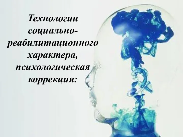 Технологии социально-реабилитационного характера, психологическая коррекция: