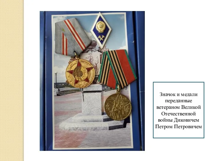 Значок и медали переданные ветераном Великой Отечественной войны Диковичем Петром Петровичем