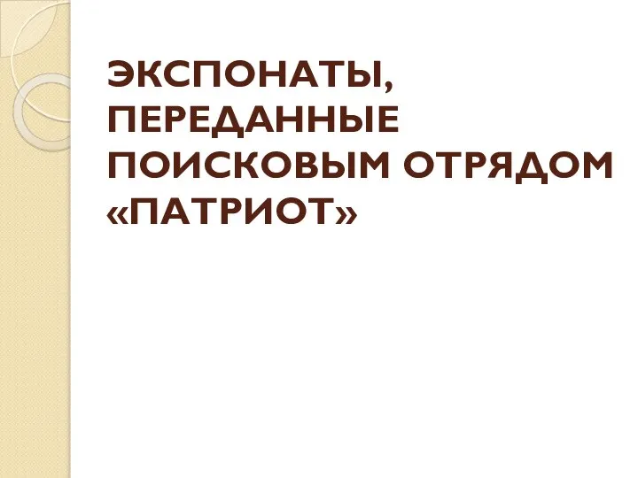 ЭКСПОНАТЫ, ПЕРЕДАННЫЕ ПОИСКОВЫМ ОТРЯДОМ «ПАТРИОТ»