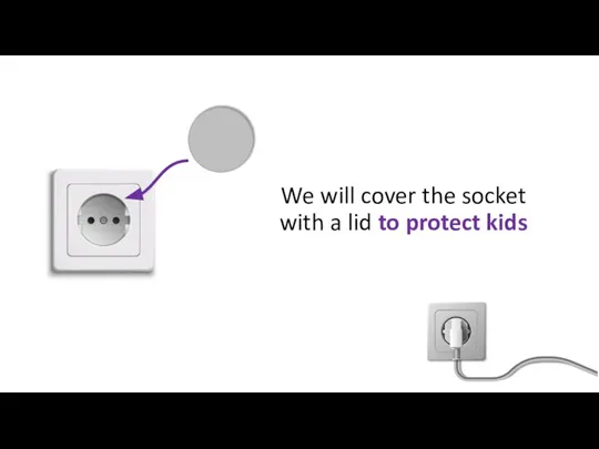 We will cover the socket with a lid to protect kids