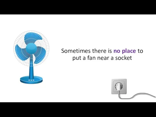 Sometimes there is no place to put a fan near a socket