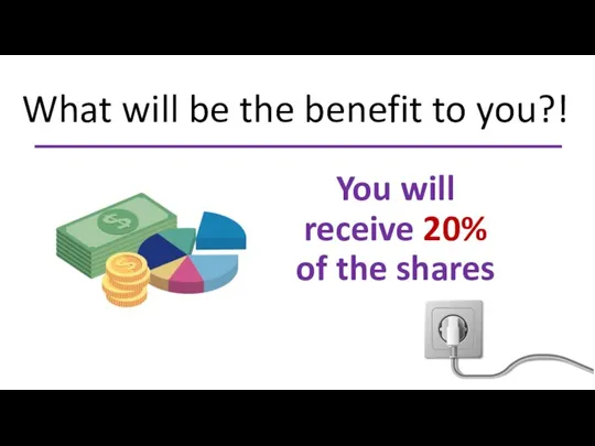 What will be the benefit to you?! You will receive 20% of the shares