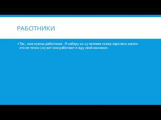 РАБОТНИКИ Так , мне нужны работники . Я наберу 10-15 человек скажу