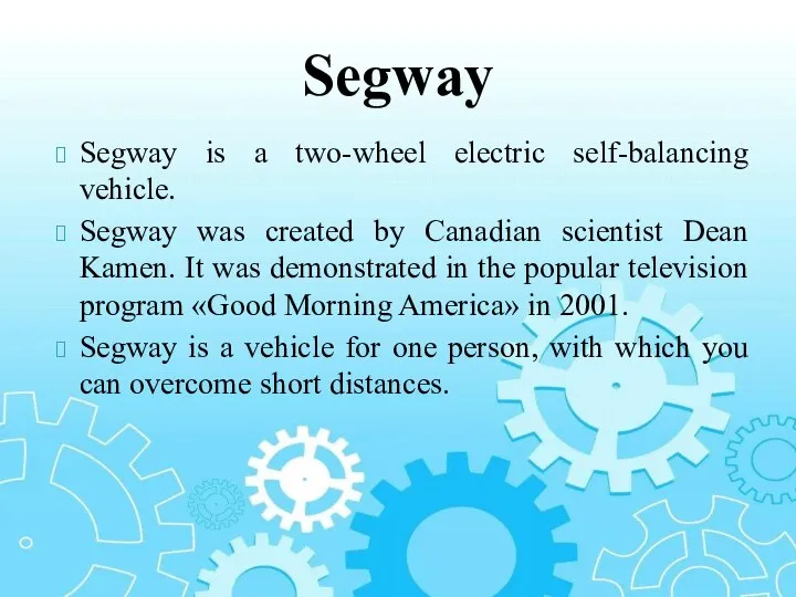 Segway is a two-wheel electric self-balancing vehicle. Segway was created by Canadian