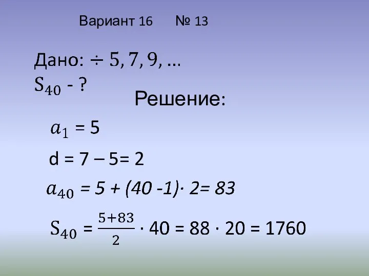 Вариант 16 № 13 Решение: d = 7 – 5= 2