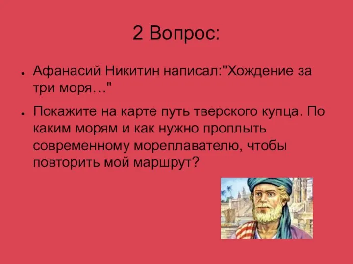 2 Вопрос: Афанасий Никитин написал:"Хождение за три моря…" Покажите на карте путь