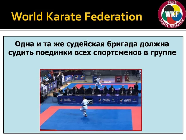 World Karate Federation Одна и та же судейская бригада должна судить поединки всех спортсменов в группе