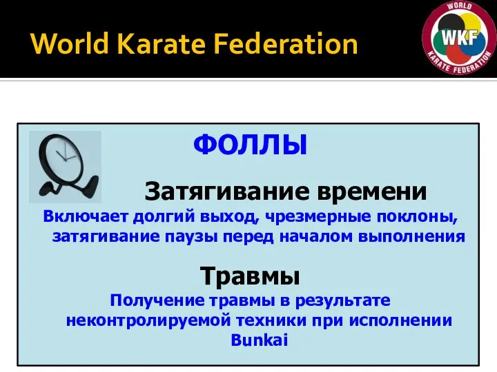 World Karate Federation ФОЛЛЫ Затягивание времени Включает долгий выход, чрезмерные поклоны, затягивание