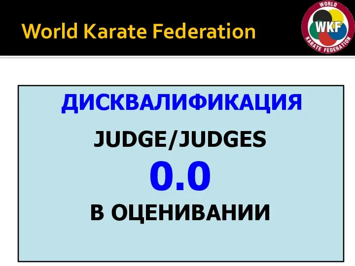 World Karate Federation ДИСКВАЛИФИКАЦИЯ JUDGE/JUDGES 0.0 В ОЦЕНИВАНИИ