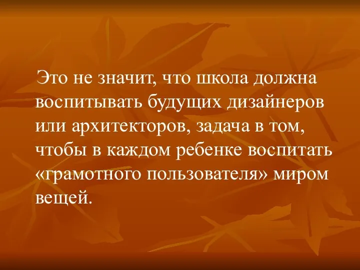 Это не значит, что школа должна воспитывать будущих дизайнеров или архитекторов, задача