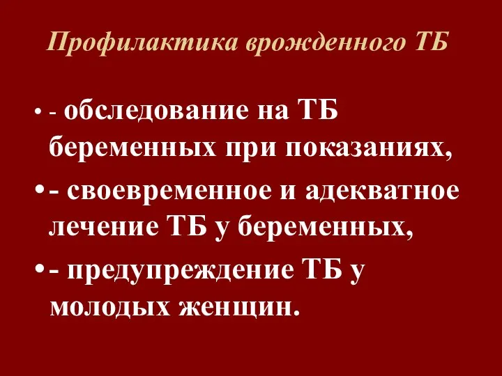 Профилактика врожденного ТБ - обследование на ТБ беременных при показаниях, - своевременное