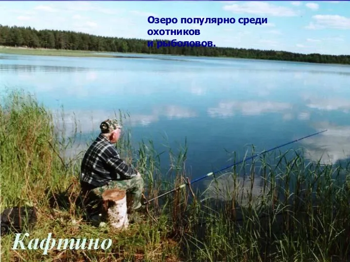 Озеро популярно среди охотников и рыболовов.