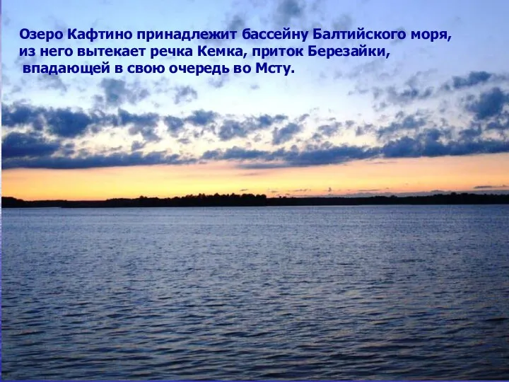 Озеро Кафтино принадлежит бассейну Балтийского моря, из него вытекает речка Кемка, приток