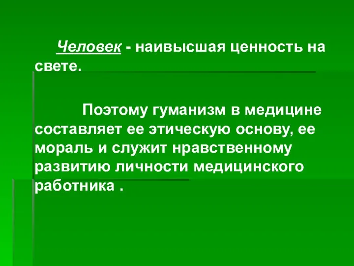 Человек - наивысшая ценность на свете. Поэтому гуманизм в медицине составляет ее