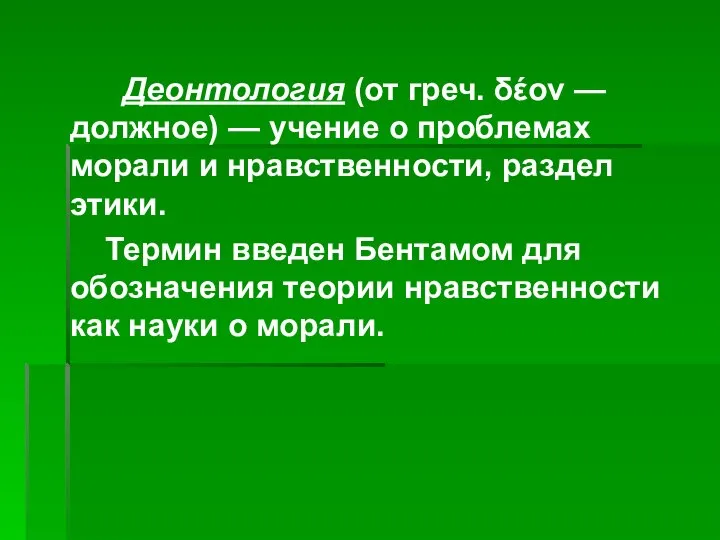 Деонтология (от греч. δέον — должное) — учение о проблемах морали и