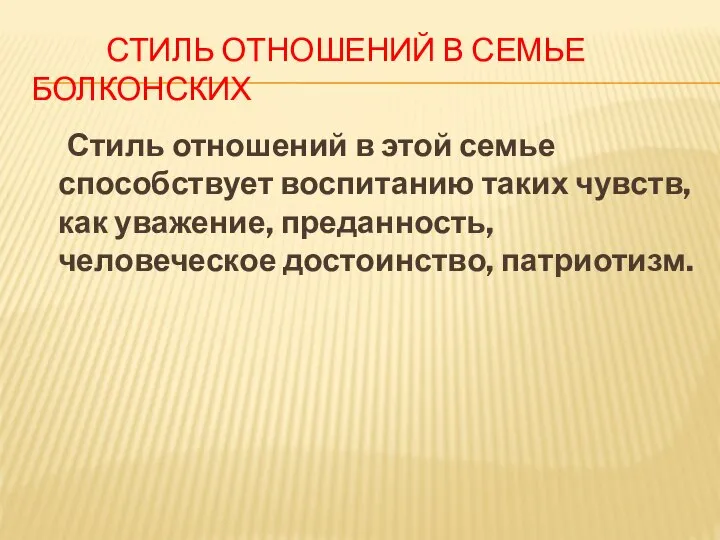 СТИЛЬ ОТНОШЕНИЙ В СЕМЬЕ БОЛКОНСКИХ Стиль отношений в этой семье способствует воспитанию