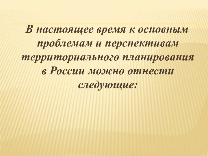 В настоящее время к основным проблемам и перспективам территориального планирования в России можно отнести следующие: