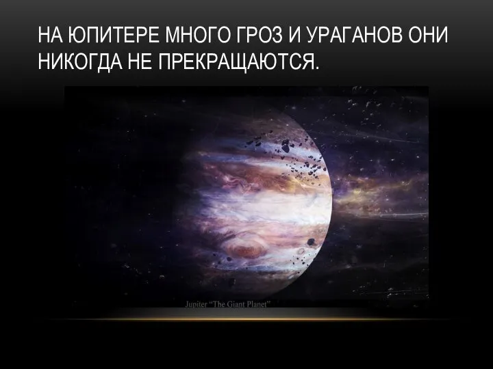 НА ЮПИТЕРЕ МНОГО ГРОЗ И УРАГАНОВ ОНИ НИКОГДА НЕ ПРЕКРАЩАЮТСЯ.