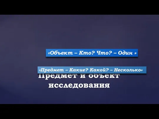 Предмет и объект исследования «Объект – Кто? Что? – Один » «Предмет