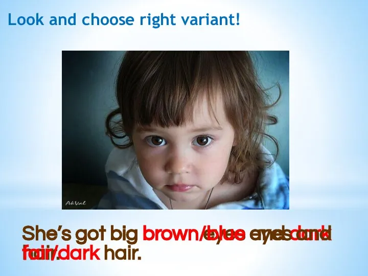 Look and choose right variant! She’s got big brown eyes and dark