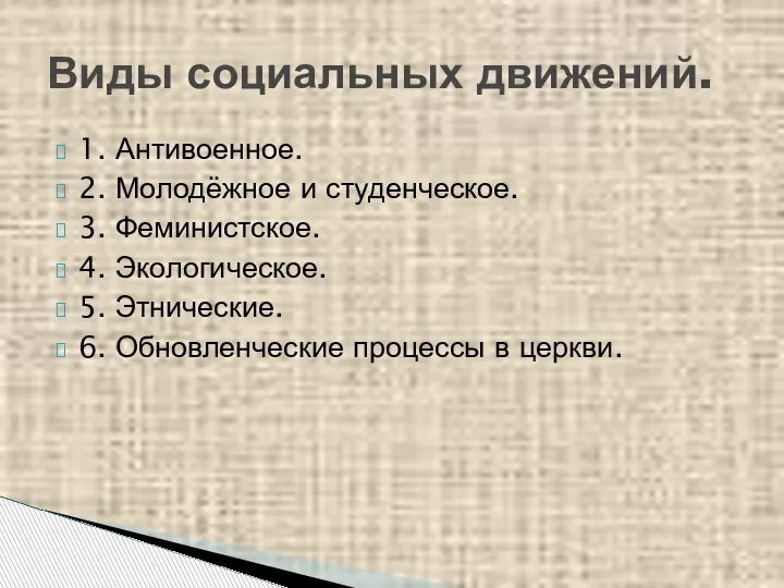 1. Антивоенное. 2. Молодёжное и студенческое. 3. Феминистское. 4. Экологическое. 5. Этнические.